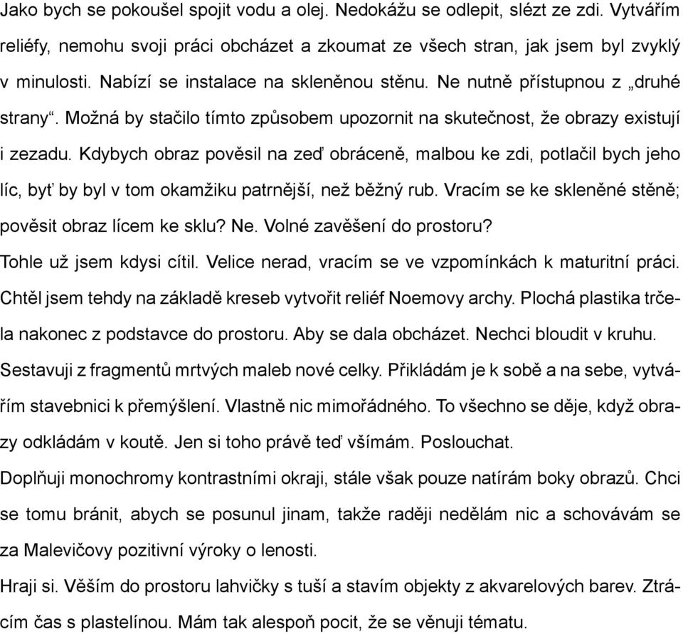 Kdybych obraz pověsil na zeď obráceně, malbou ke zdi, potlačil bych jeho líc, byť by byl v tom okamžiku patrnější, než běžný rub. Vracím se ke skleněné stěně; pověsit obraz lícem ke sklu? Ne.