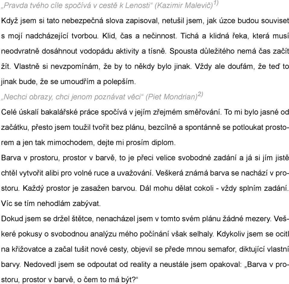 Vždy ale doufám, že teď to jinak bude, že se umoudřím a polepším. Nechci obrazy, chci jenom poznávat věci (Piet Mondrian) 2) Celé úskalí bakalářské práce spočívá v jejím zřejmém směřování.