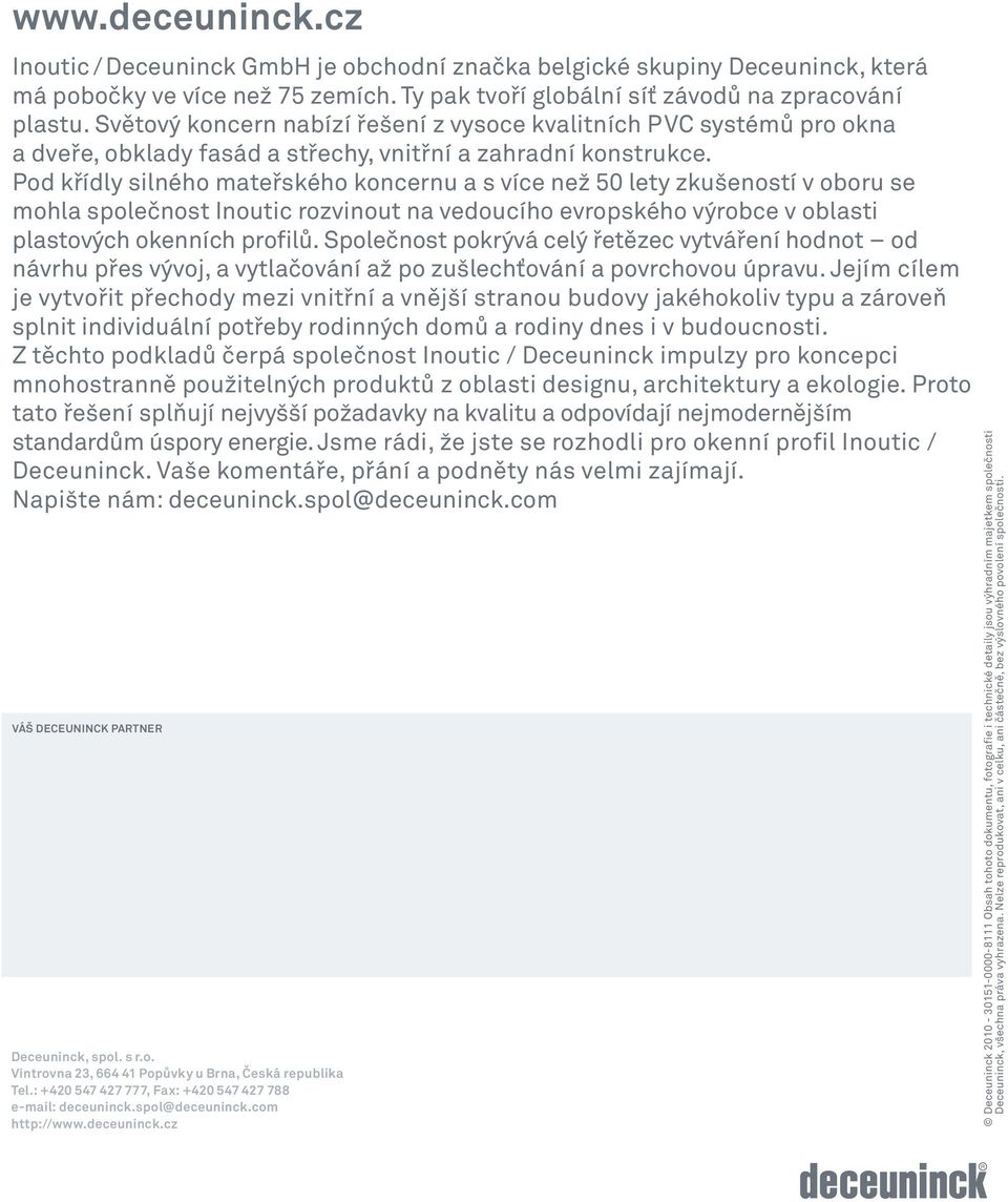 Pod křídly silného mateřského koncernu a s více než 50 lety zkušeností v oboru se mohla společnost Inoutic rozvinout na vedoucího evropského výrobce v oblasti plastových okenních profilů.