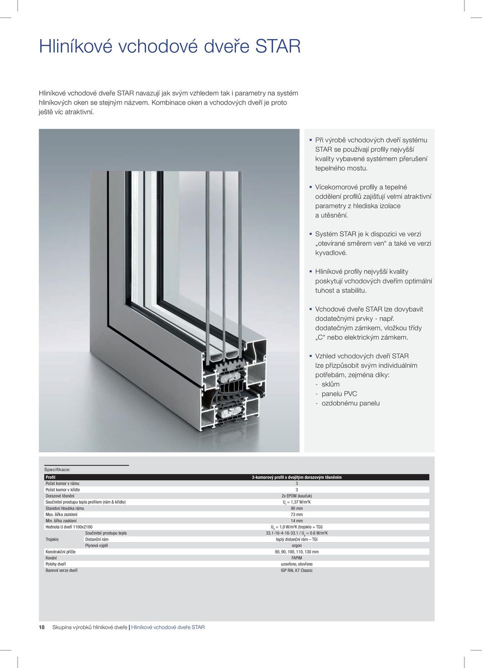 Vícekomorové profily a tepelné oddělení profilů zajišťují velmi atraktivní parametry z hlediska izolace a utěsnění. Systém STAR je k dispozici ve verzi otevírané směrem ven a také ve verzi kyvadlové.