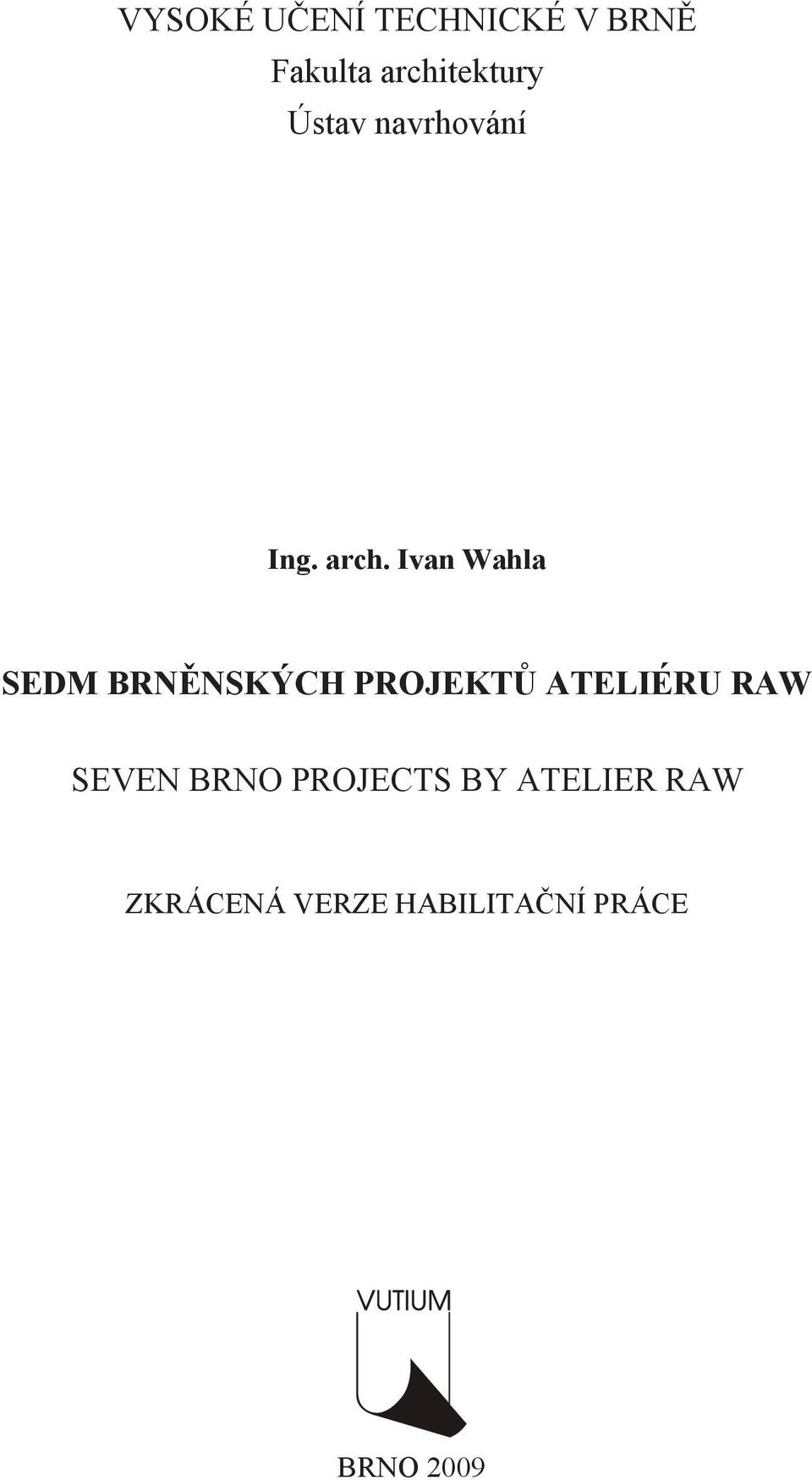 Ivan Wahla SEDM BRNĚNSKÝCH PROJEKTŮ ATELIERU RAW