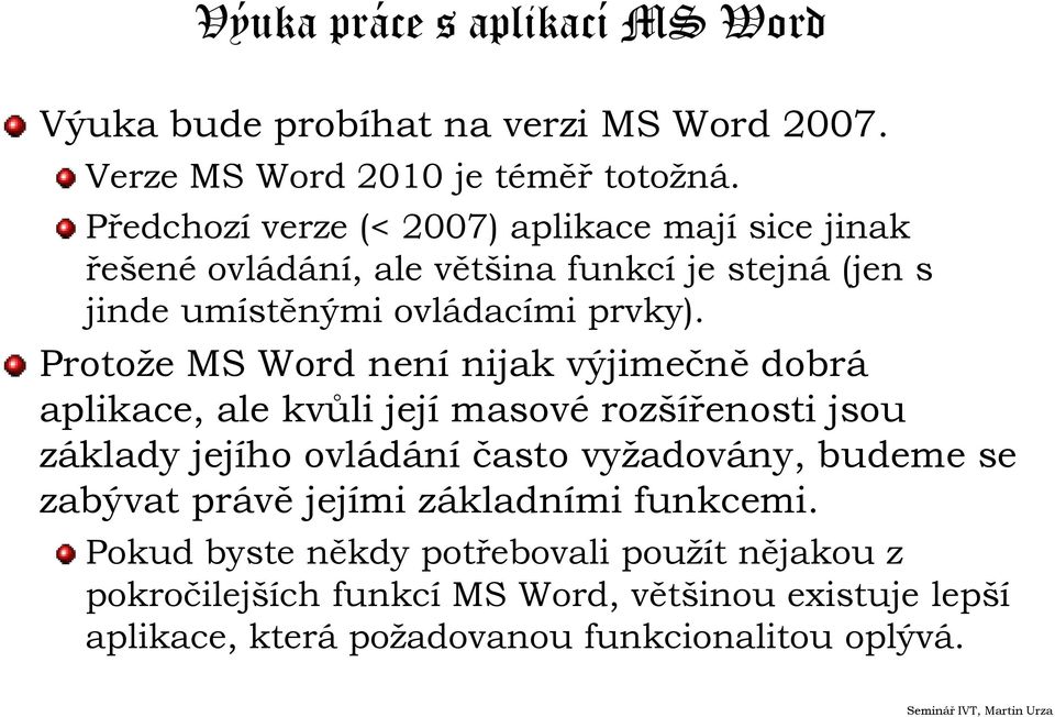 Protože MS Word není nijak výjimečně dobrá aplikace, ale kvůli její masové rozšířenosti jsou základy jejího ovládání často vyžadovány, budeme se