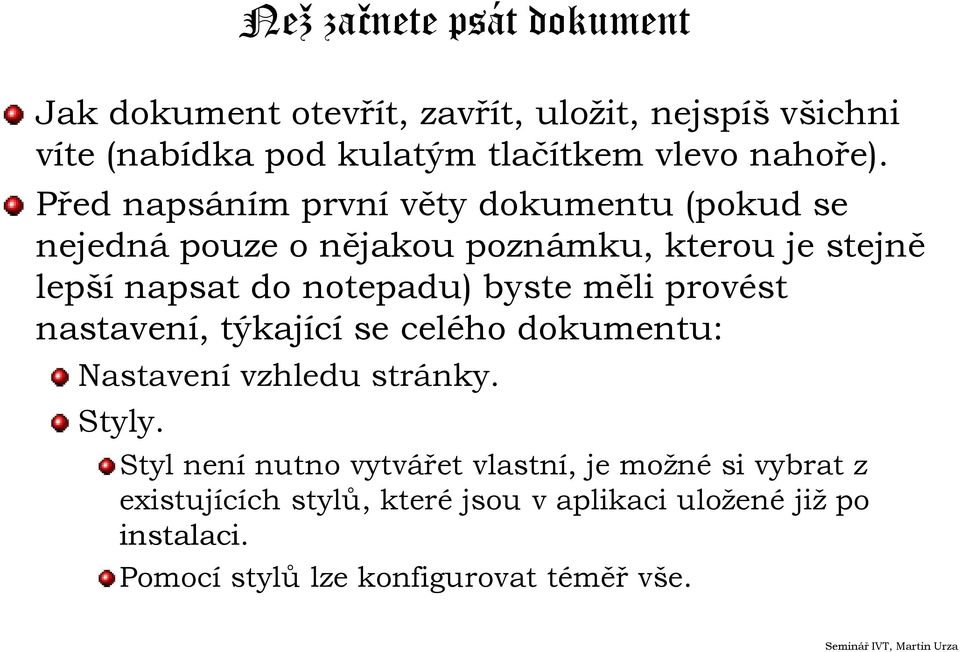 Před napsáním první věty dokumentu (pokud se nejedná pouze o nějakou poznámku, kterou je stejně lepší napsat do notepadu) byste