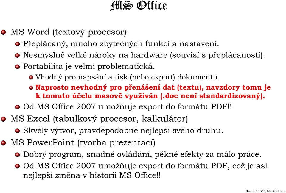 Naprosto nevhodný pro přenášení dat (textu), navzdory tomu je k tomuto účelu masově využíván (.doc není standardizovaný). Od MS Office 2007 umožňuje export do formátu PDF!