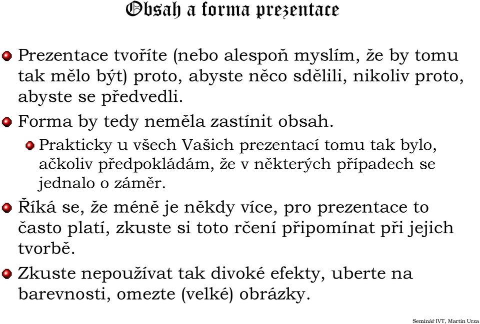 Prakticky u všech Vašich prezentací tomu tak bylo, ačkoliv předpokládám, že v některých případech se jednalo o záměr.