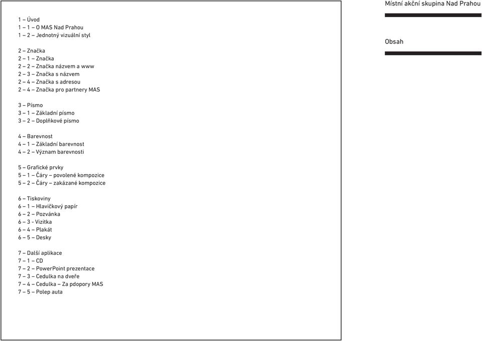 barevnosti 5 Grafické prvky 5 1 Čáry povolené kompozice 5 2 Čáry zakázané kompozice 6 Tiskoviny 6 1 Hlavičkový papír 6 2 Pozvánka 6 3 -