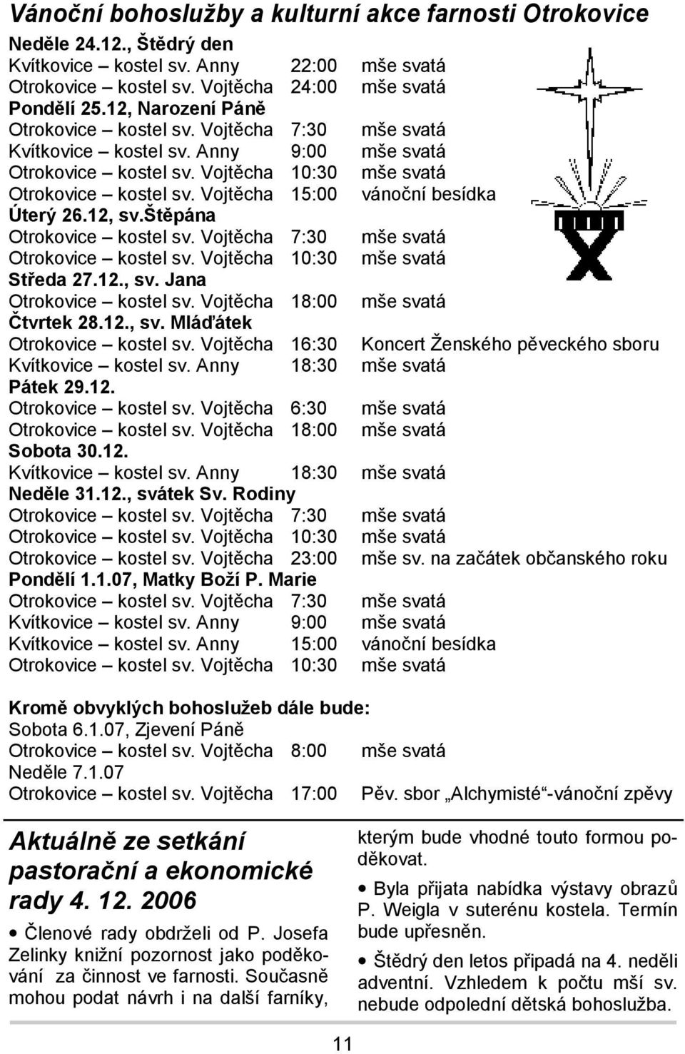 Vojtěcha 15:00 vánoční besídka Úterý 26.12, sv.štěpána Otrokovice kostel sv. Vojtěcha 7:30 mše svatá Otrokovice kostel sv. Vojtěcha 10:30 mše svatá Středa 27.12., sv. Jana Otrokovice kostel sv.