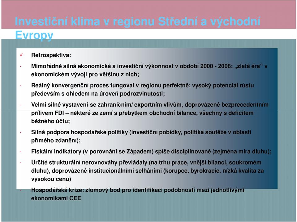 bezprecedentním přílivem FDI některé ze zemí s přebytkem obchodní bilance, všechny s deficitem běžného účtu; - Silná podpora hospodářské politiky (investiční pobídky, politika soutěže v oblasti