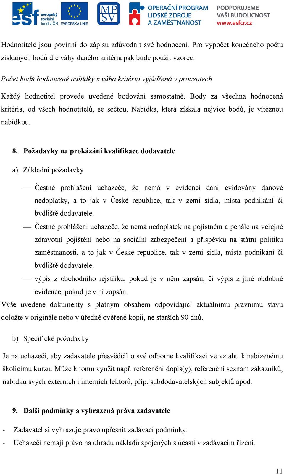 bodování samostatně. Body za všechna hodnocená kritéria, od všech hodnotitelů, se sečtou. Nabídka, která získala nejvíce bodů, je vítěznou nabídkou. 8.