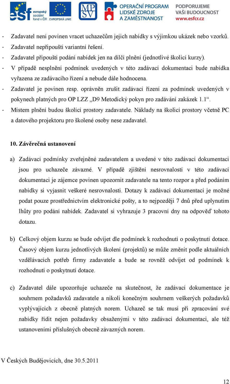 - V případě nesplnění podmínek uvedených v této zadávací dokumentaci bude nabídka vyřazena ze zadávacího řízení a nebude dále hodnocena. - Zadavatel je povinen resp.