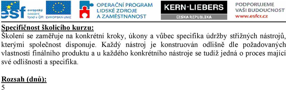 Každý nástroj je konstruován odlišně dle požadovaných vlastností finálního produktu a