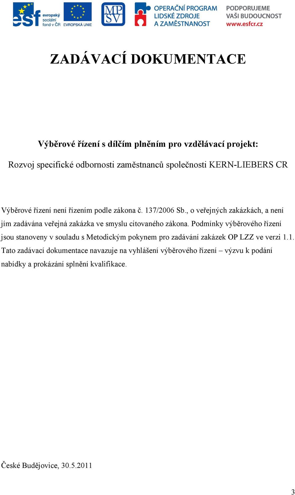 , o veřejných zakázkách, a není jím zadávána veřejná zakázka ve smyslu citovaného zákona.