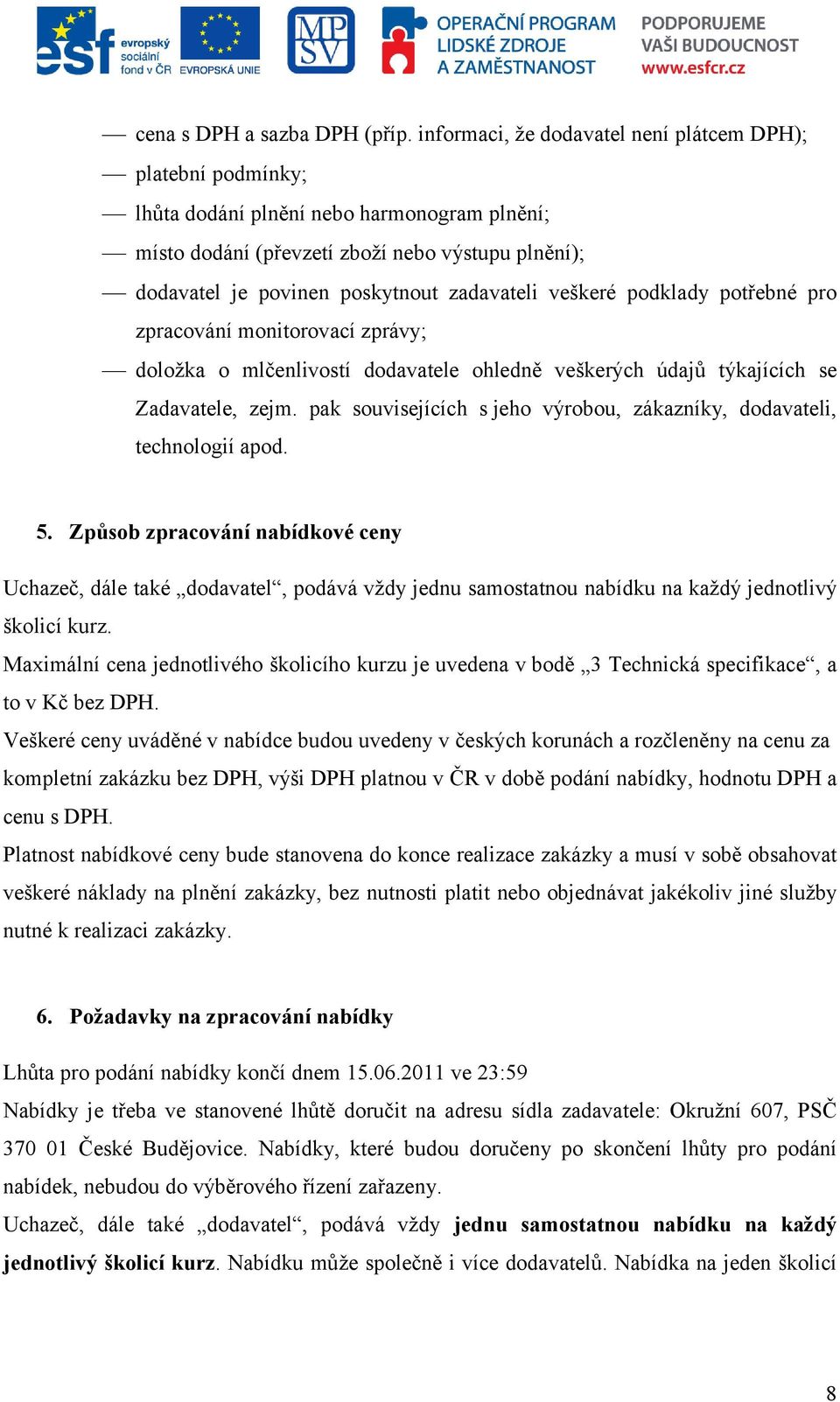 zadavateli veškeré podklady potřebné pro zpracování monitorovací zprávy; doložka o mlčenlivostí dodavatele ohledně veškerých údajů týkajících se Zadavatele, zejm.