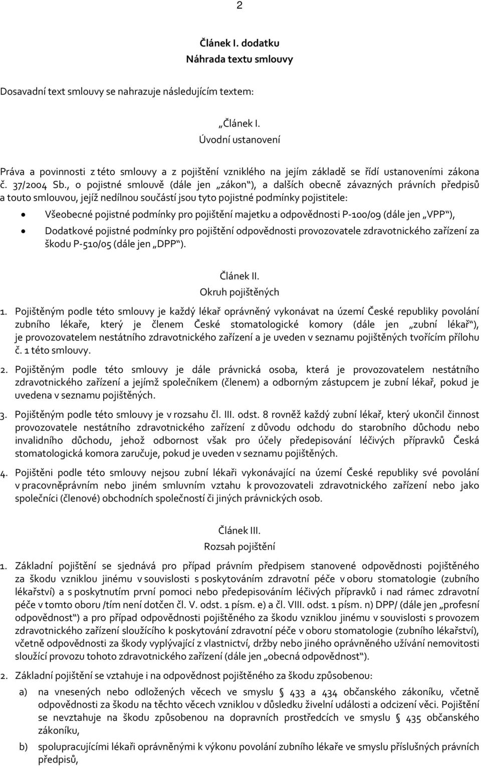 , o pojistné smlouvě (dále jen zákon ), a dalších obecně závazných právních předpisů a touto smlouvou, jejíž nedílnou součástí jsou tyto pojistné podmínky pojistitele: Všeobecné pojistné podmínky pro