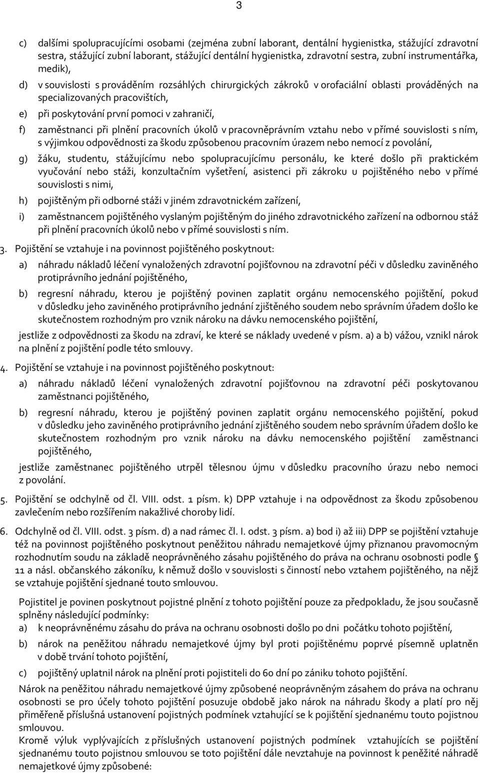 f) zaměstnanci při plnění pracovních úkolů v pracovněprávním vztahu nebo v přímé souvislosti s ním, s výjimkou odpovědnosti za škodu způsobenou pracovním úrazem nebo nemocí z povolání, g) žáku,