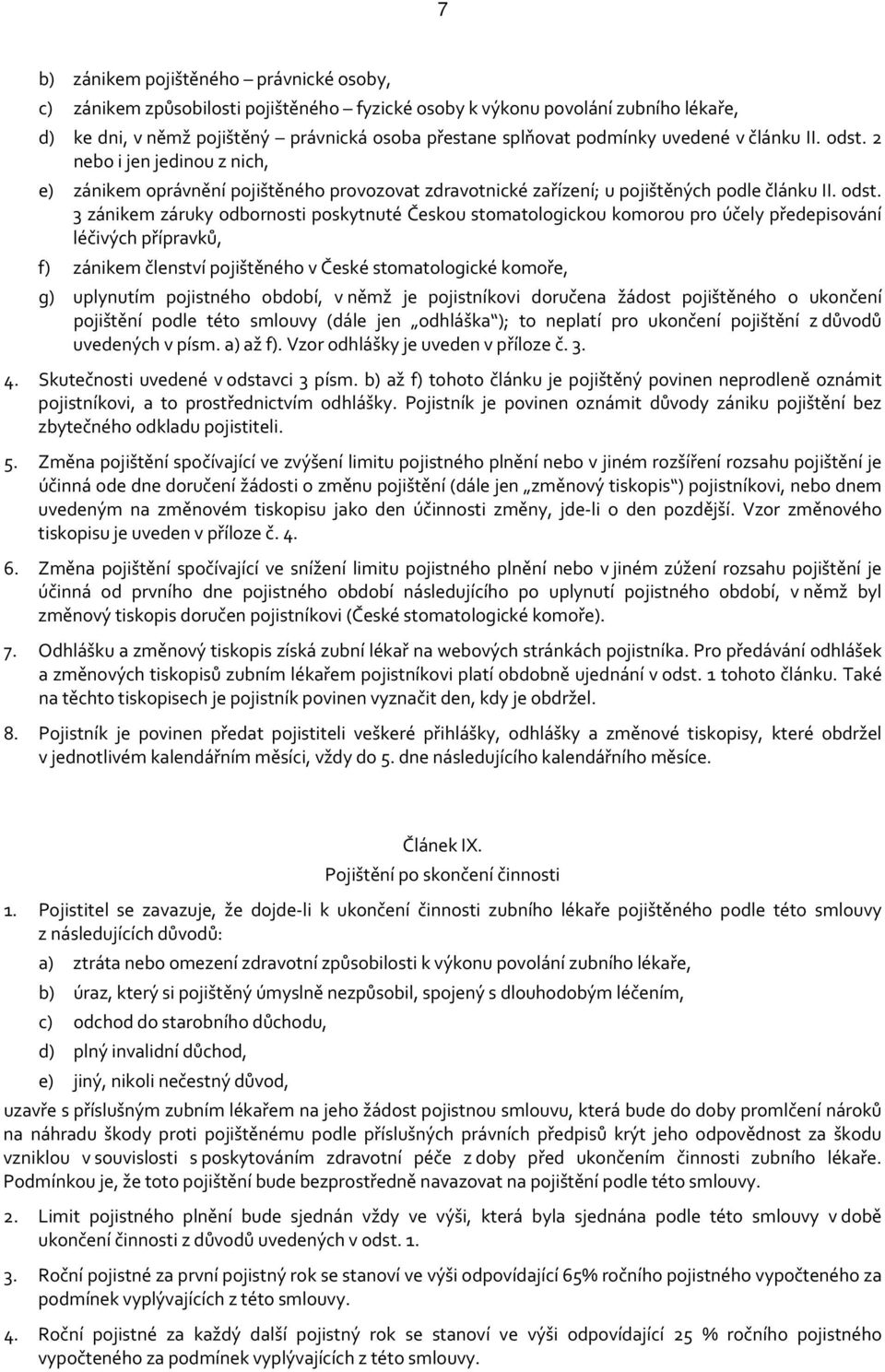 2 nebo i jen jedinou z nich, e) zánikem oprávnění pojištěného provozovat zdravotnické zařízení; u pojištěných podle článku II. odst.