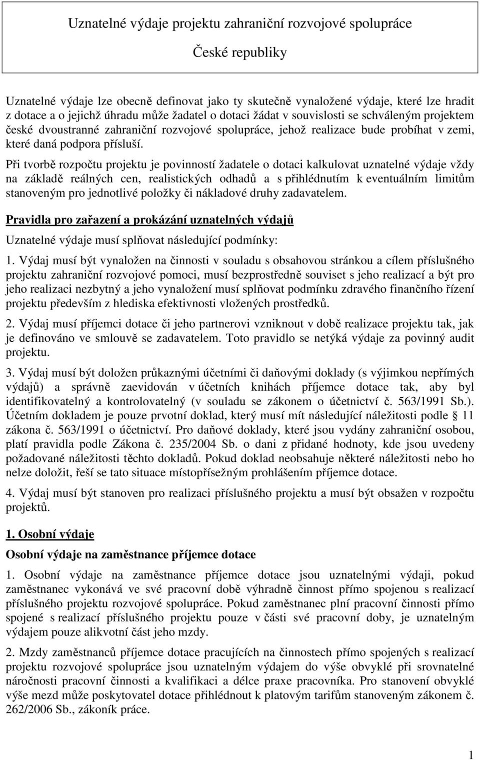 Při tvorbě rozpočtu projektu je povinností žadatele o dotaci kalkulovat uznatelné výdaje vždy na základě reálných cen, realistických odhadů a s přihlédnutím k eventuálním limitům stanoveným pro