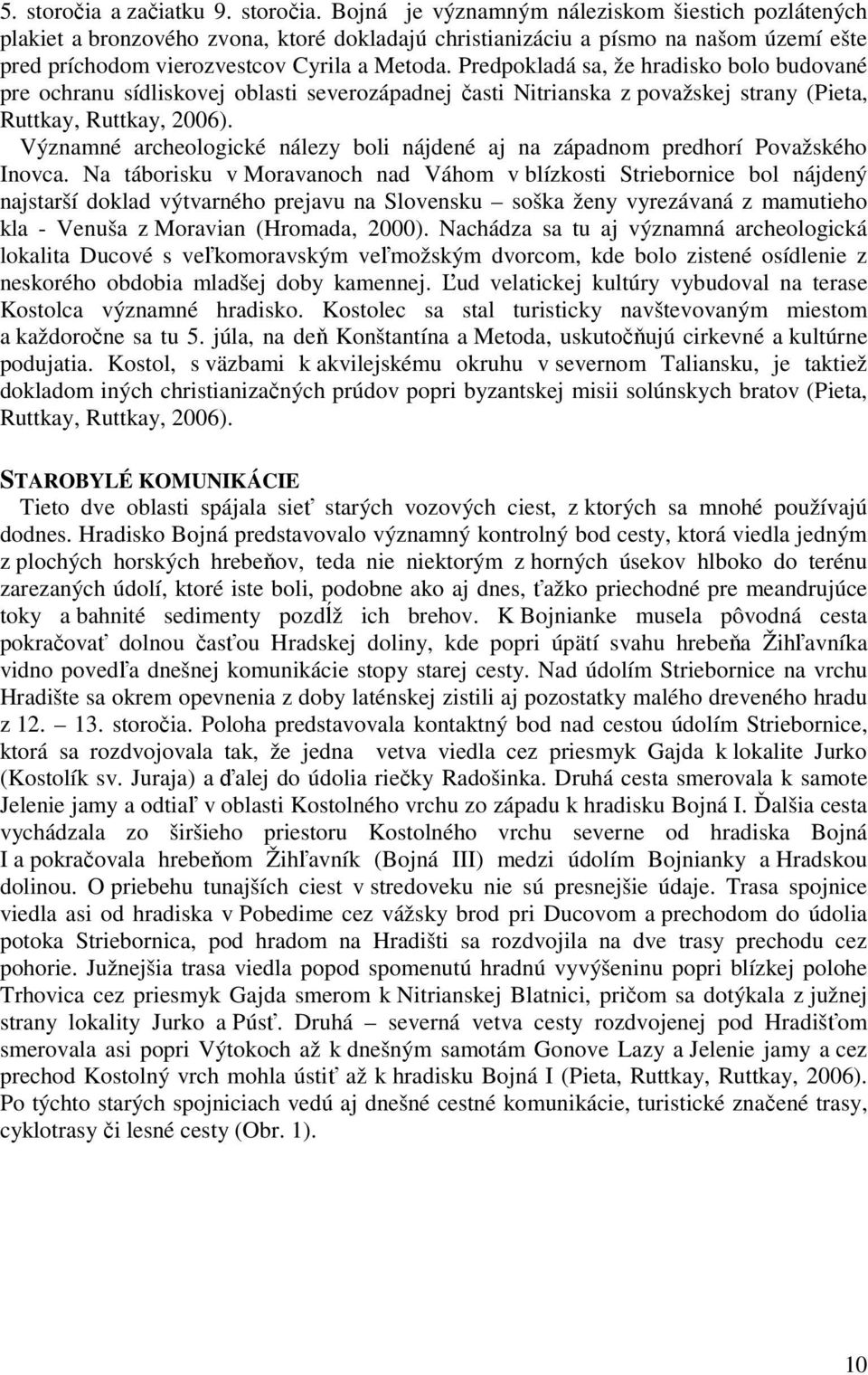 Významné archeologické nálezy boli nájdené aj na západnom predhorí Považského Inovca.