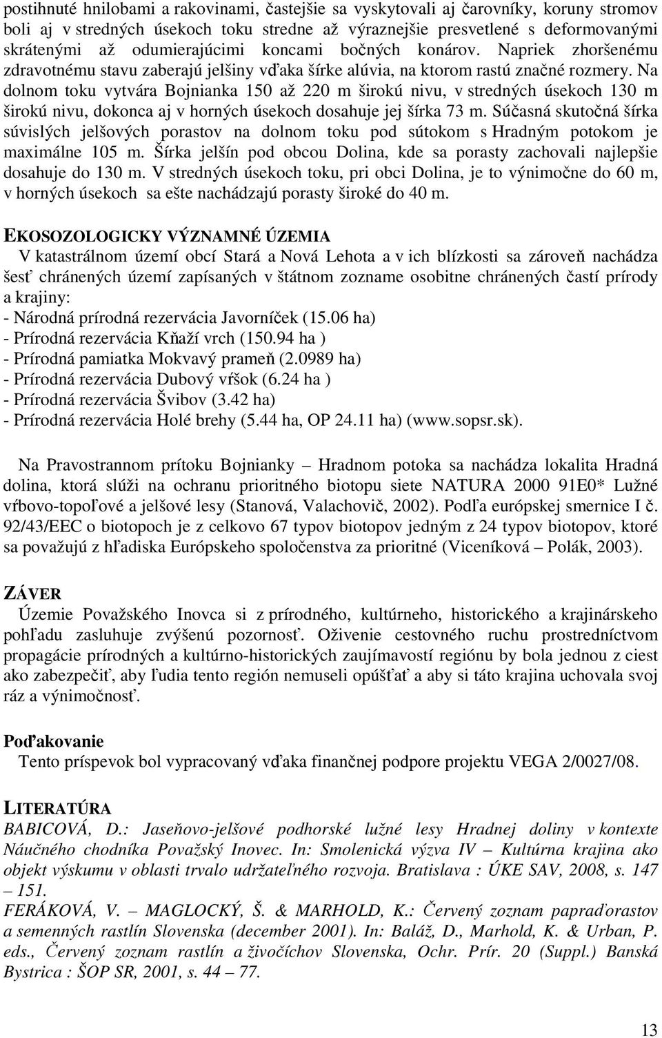 Na dolnom toku vytvára Bojnianka 150 až 220 m širokú nivu, v stredných úsekoch 130 m širokú nivu, dokonca aj v horných úsekoch dosahuje jej šírka 73 m.