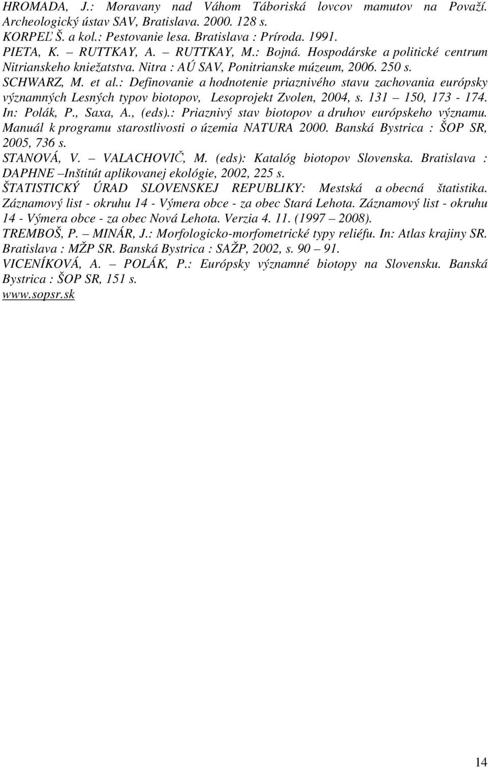 : Definovanie a hodnotenie priaznivého stavu zachovania európsky významných Lesných typov biotopov, Lesoprojekt Zvolen, 2004, s. 131 150, 173-174. In: Polák, P., Saxa, A., (eds).