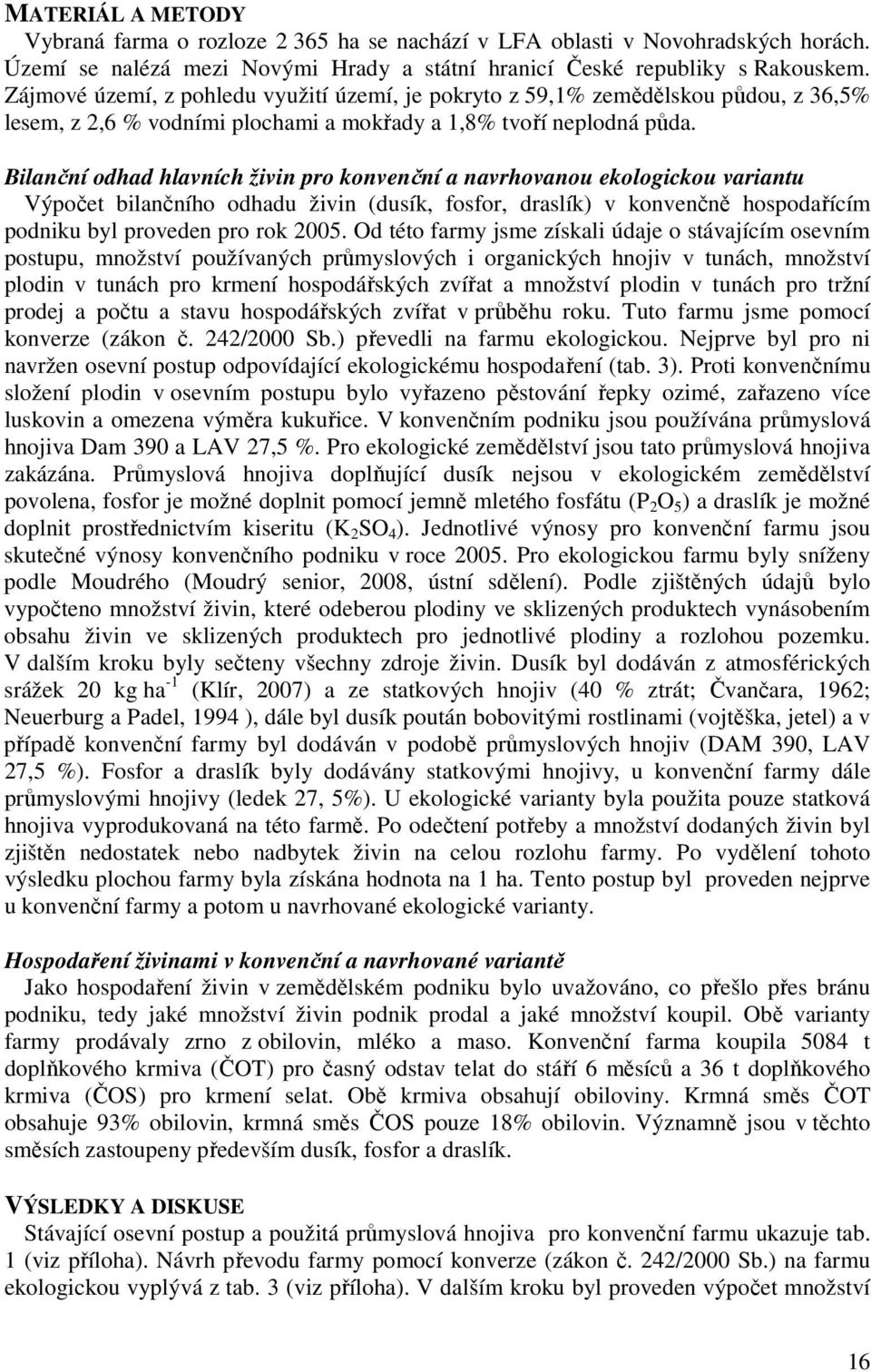 Bilanční odhad hlavních živin pro konvenční a navrhovanou ekologickou variantu Výpočet bilančního odhadu živin (dusík, fosfor, draslík) v konvenčně hospodařícím podniku byl proveden pro rok 2005.