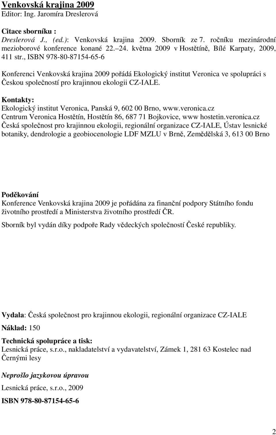 , ISBN 978-80-87154-65-6 Konferenci Venkovská krajina 2009 pořádá Ekologický institut Veronica ve spolupráci s Českou společností pro krajinnou ekologii CZ-IALE.