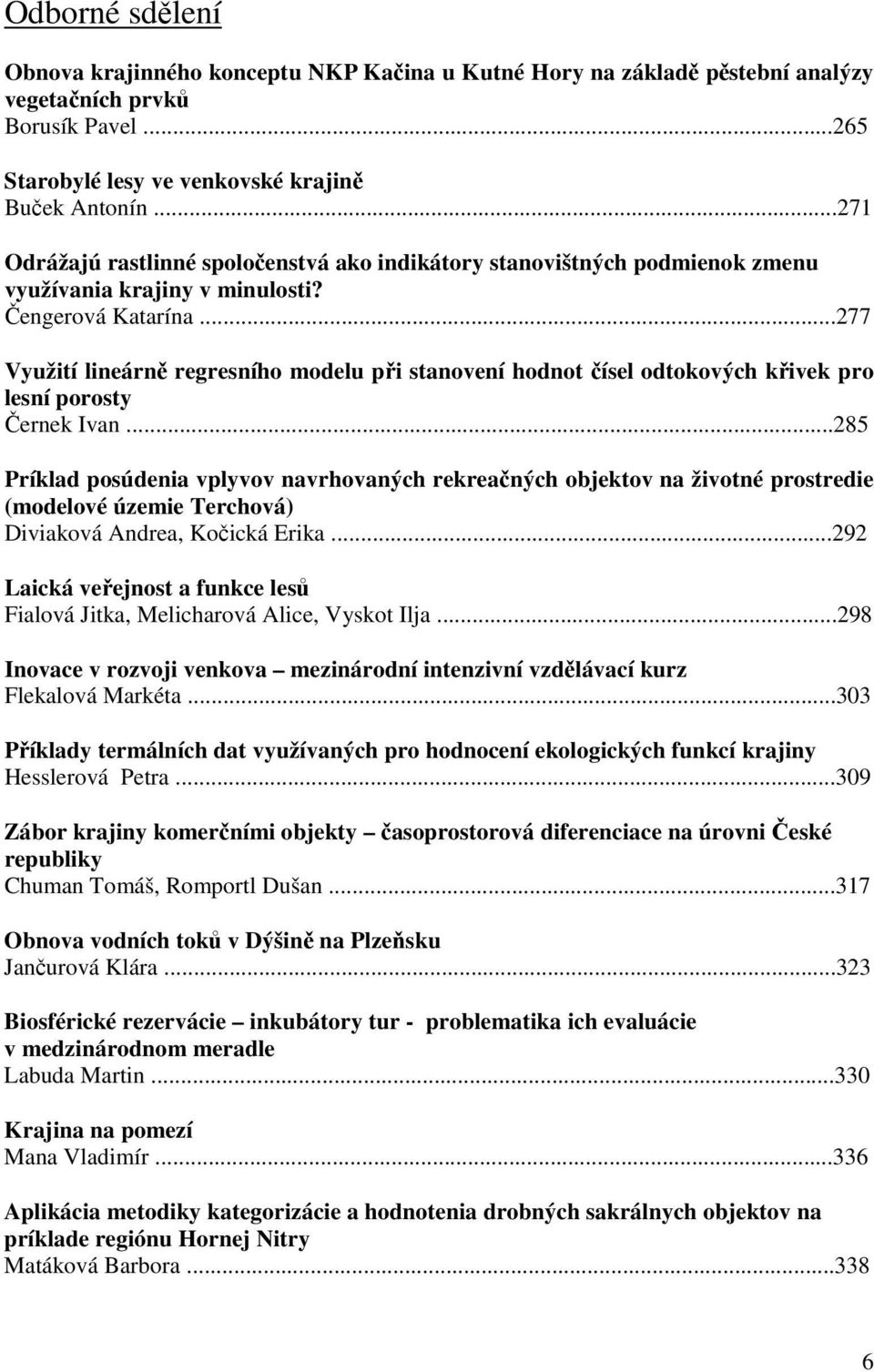 ..277 Využití lineárně regresního modelu při stanovení hodnot čísel odtokových křivek pro lesní porosty Černek Ivan.