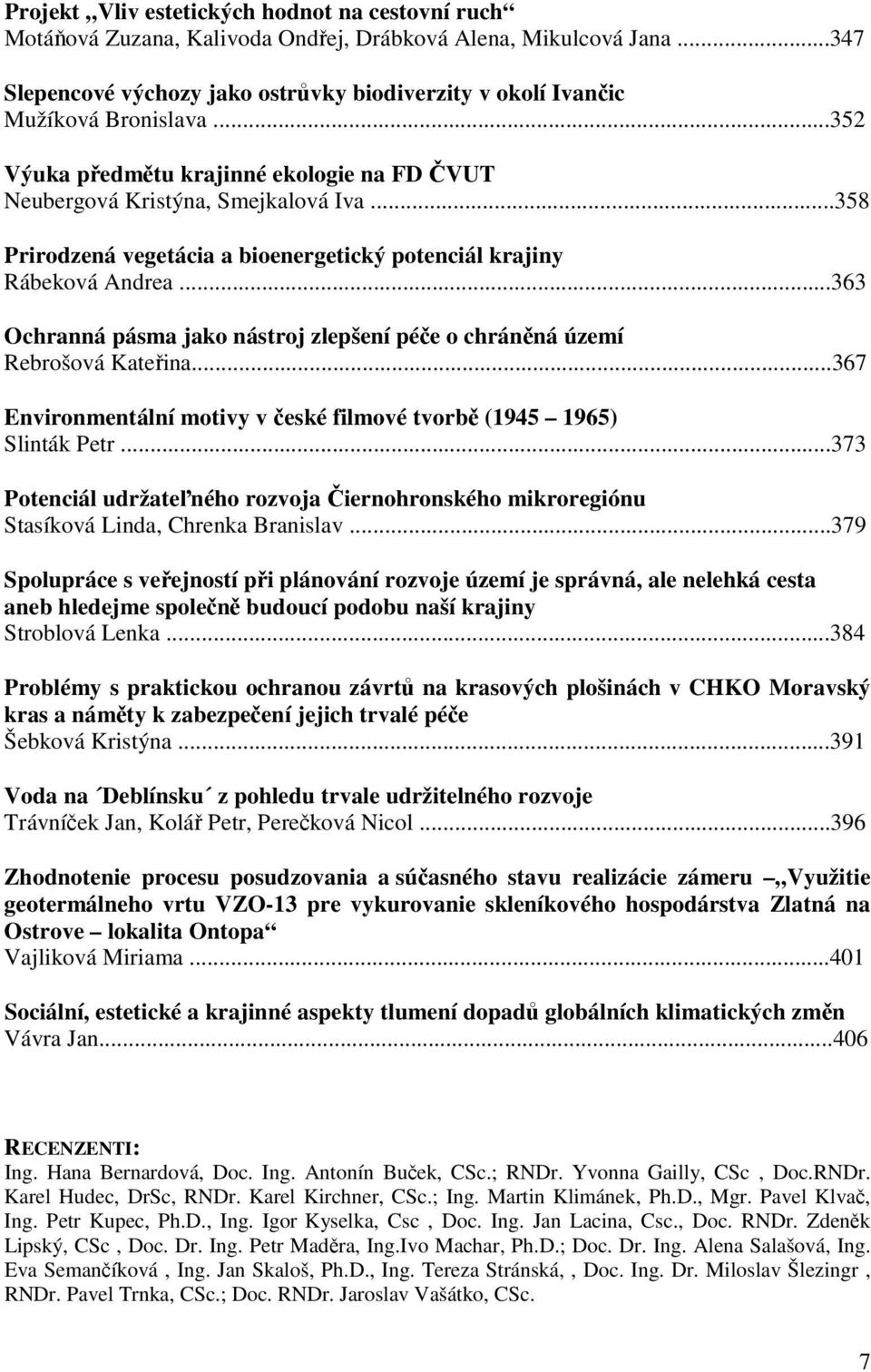 ..363 Ochranná pásma jako nástroj zlepšení péče o chráněná území Rebrošová Kateřina...367 Environmentální motivy v české filmové tvorbě (1945 1965) Slinták Petr.