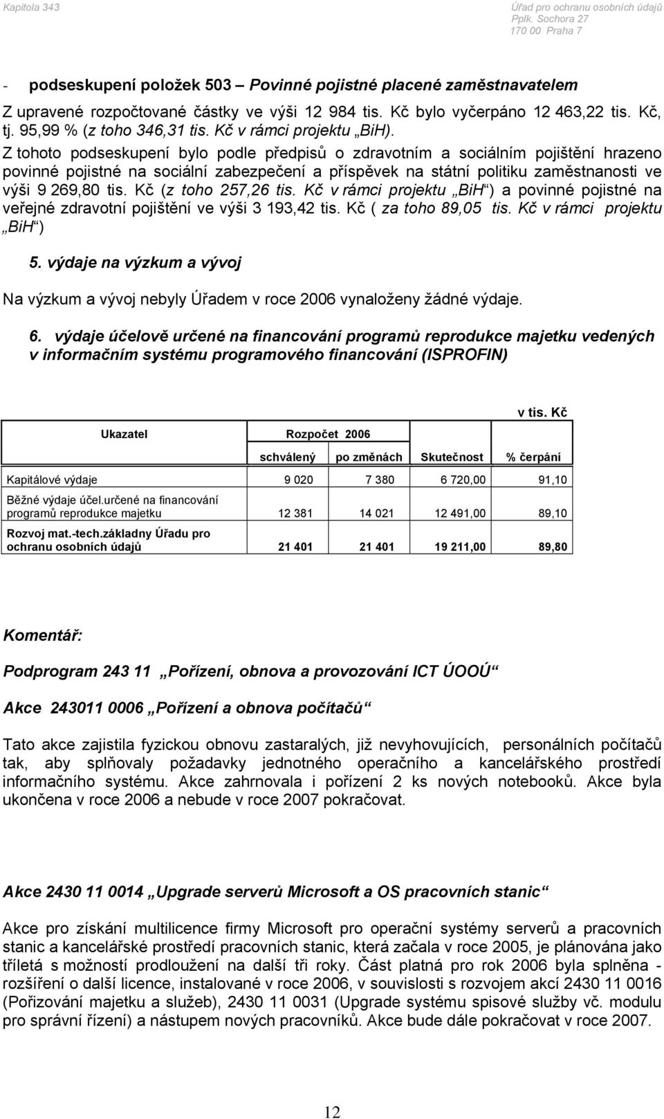 Z tohoto podseskupení bylo podle předpisů o zdravotním a sociálním pojištění hrazeno povinné pojistné na sociální zabezpečení a příspěvek na státní politiku zaměstnanosti ve výši 9 269,80 tis.