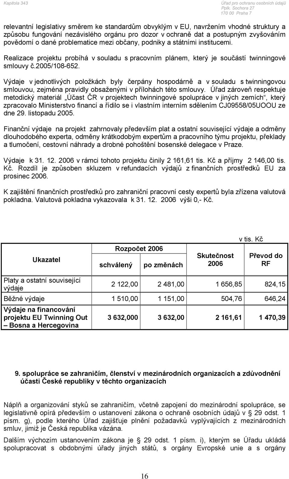 Výdaje v jednotlivých položkách byly čerpány hospodárně a v souladu s twinningovou smlouvou, zejména pravidly obsaženými v přílohách této smlouvy.