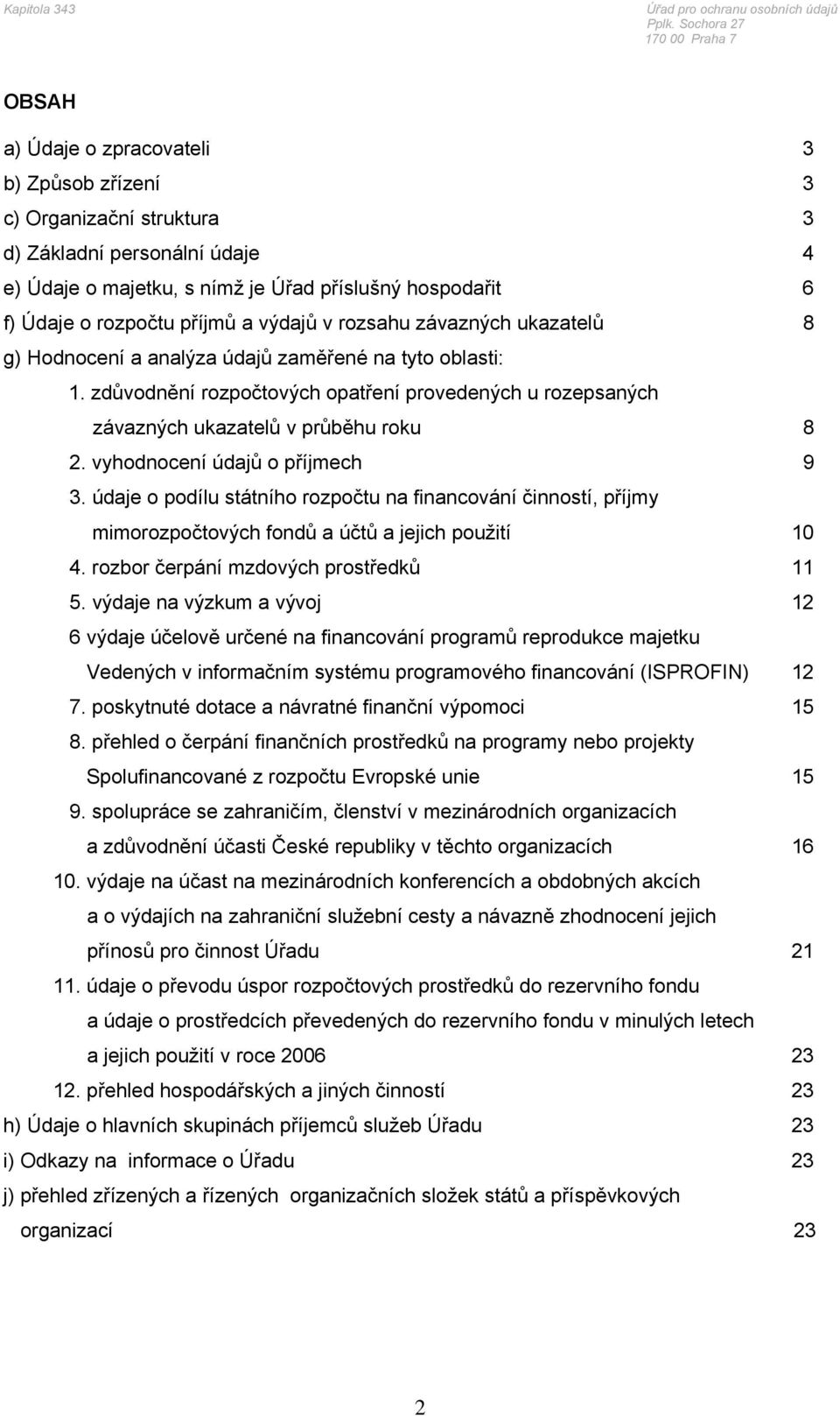 vyhodnocení údajů o příjmech 9 3. údaje o podílu státního rozpočtu na financování činností, příjmy mimorozpočtových fondů a účtů a jejich použití 10 4. rozbor čerpání mzdových prostředků 11 5.