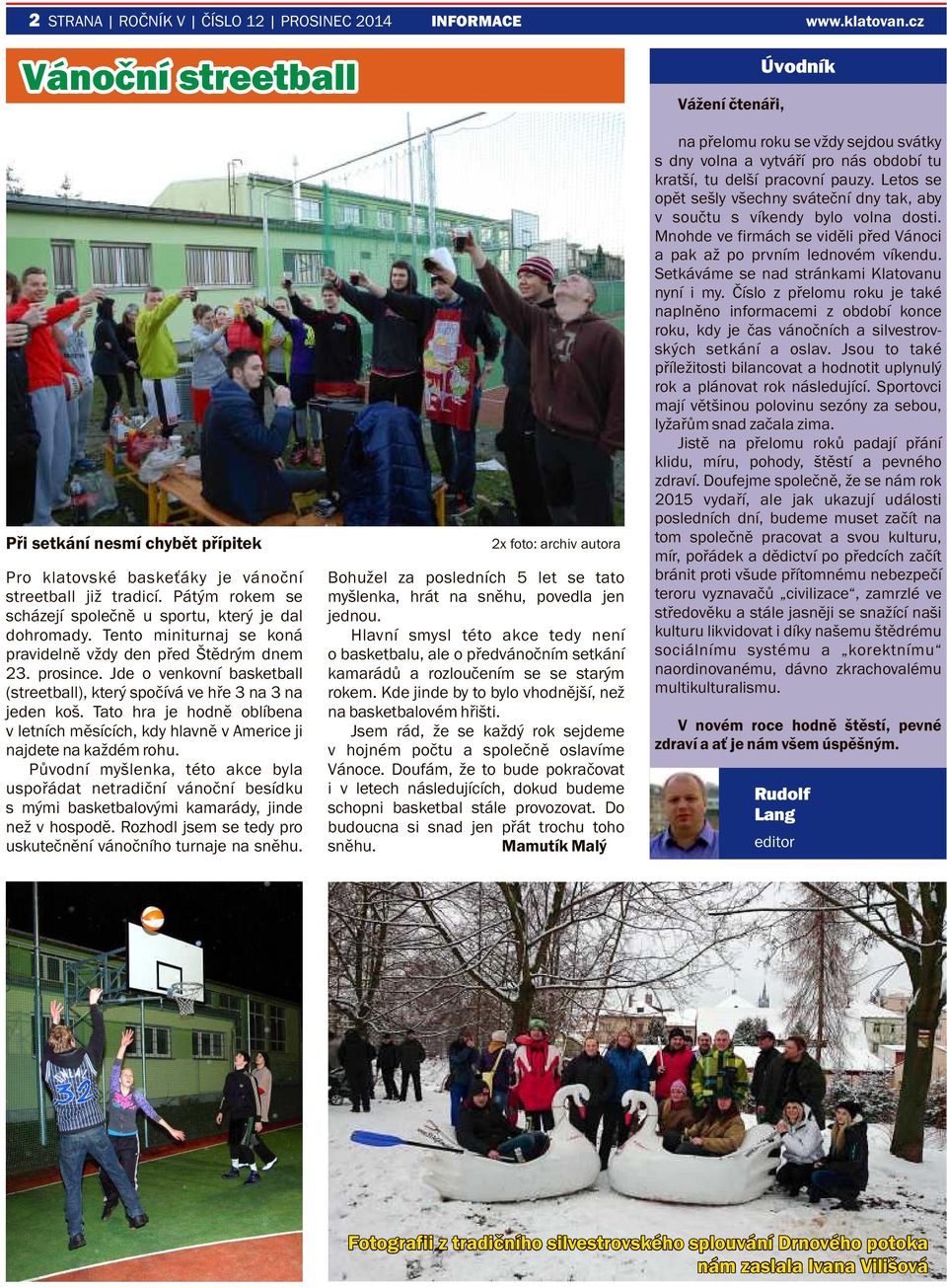 Jde o venkovní basketball (streetball), který spočívá ve hře 3 na 3 na jeden koš. Tato hra je hodně oblíbena v letních měsících, kdy hlavně v Americe ji najdete na každém rohu.