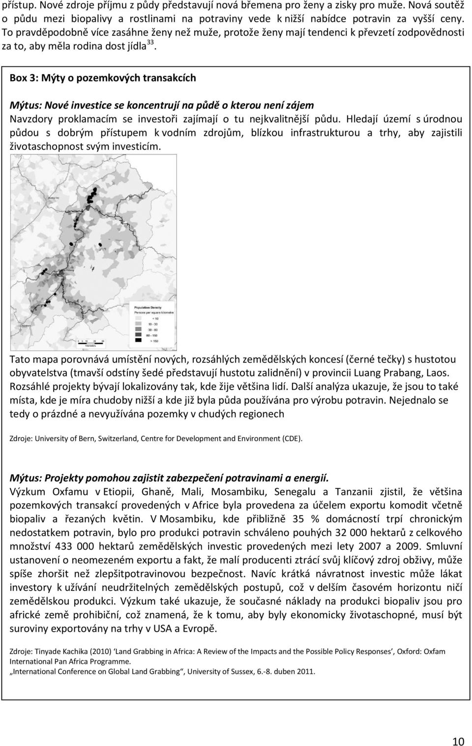 Box 3: Mýty o pozemkových transakcích Mýtus: Nové investice se koncentrují na půdě o kterou není zájem Navzdory proklamacím se investoři zajímají o tu nejkvalitnější půdu.