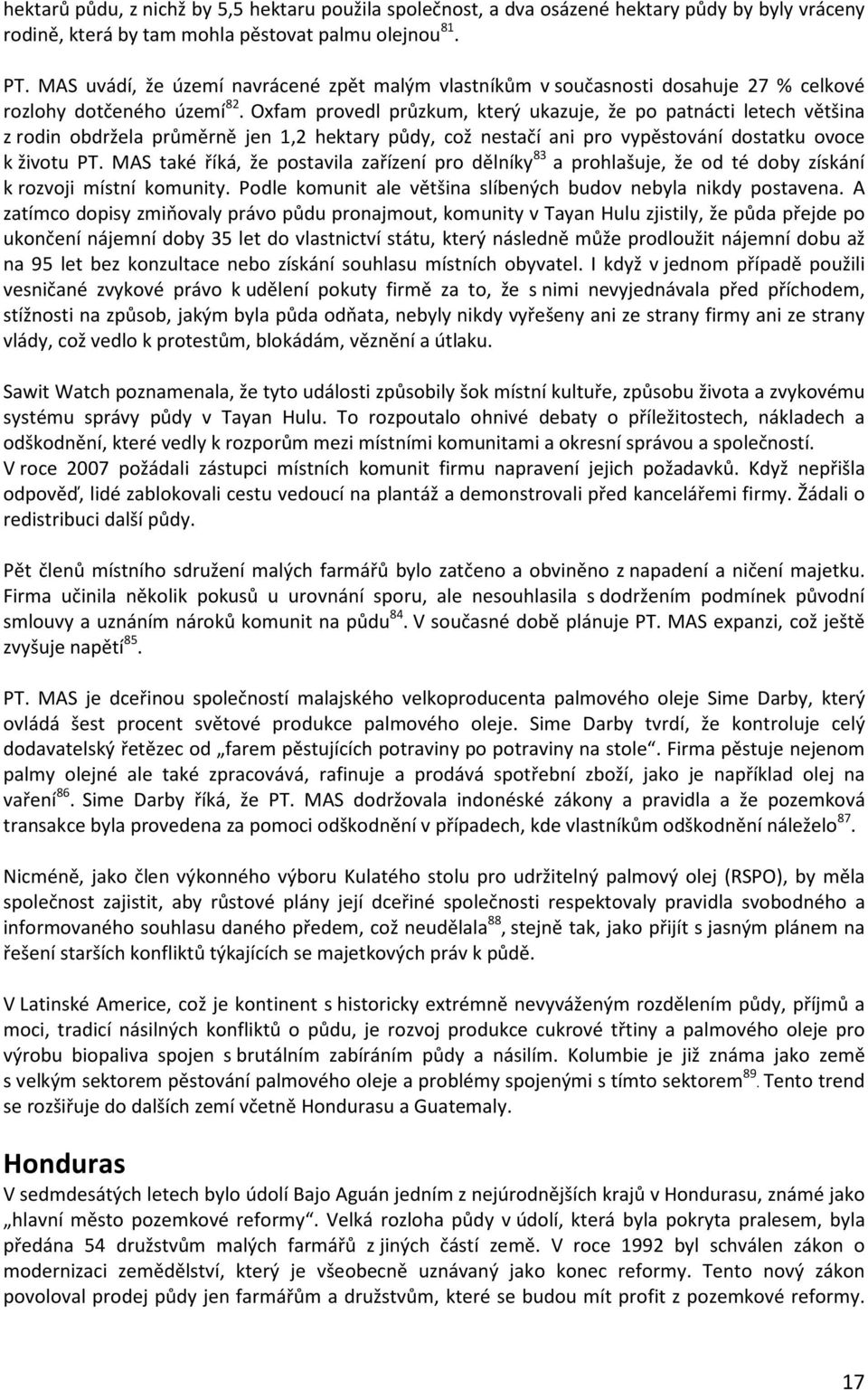 Oxfam provedl průzkum, který ukazuje, že po patnácti letech většina z rodin obdržela průměrně jen 1,2 hektary půdy, což nestačí ani pro vypěstování dostatku ovoce k životu PT.