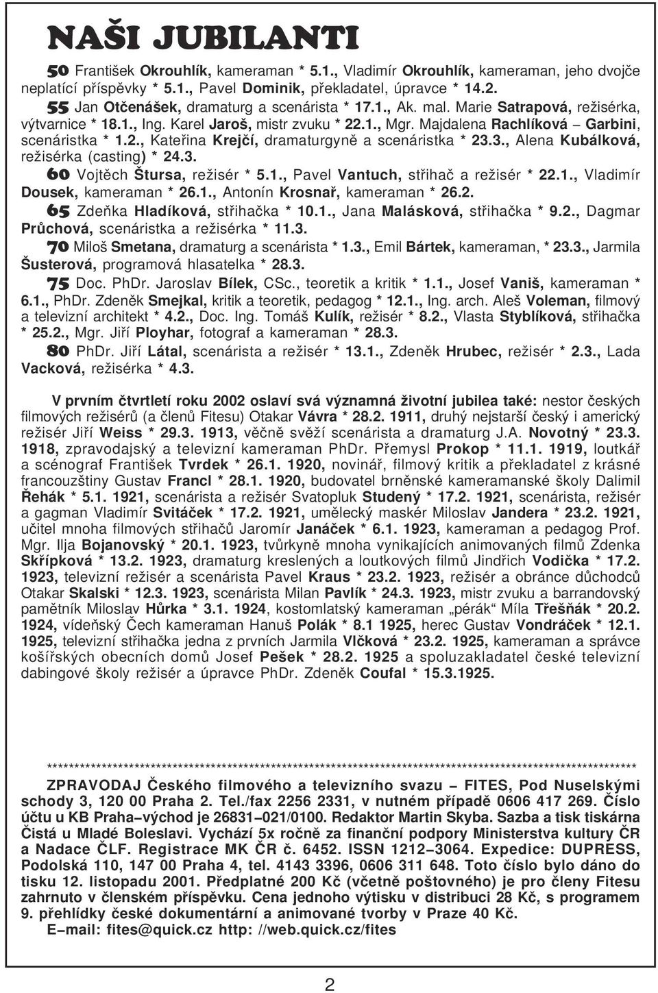 2., Kateøina Krejèí, dramaturgynì a scenáristka * 23.3., Alena Kubálková, režisérka (casting) * 24.3. 60 Vojtìch Štursa, režisér * 5.1., Pavel Vantuch, støihaè a režisér * 22.1., Vladimír Dousek, kameraman * 26.