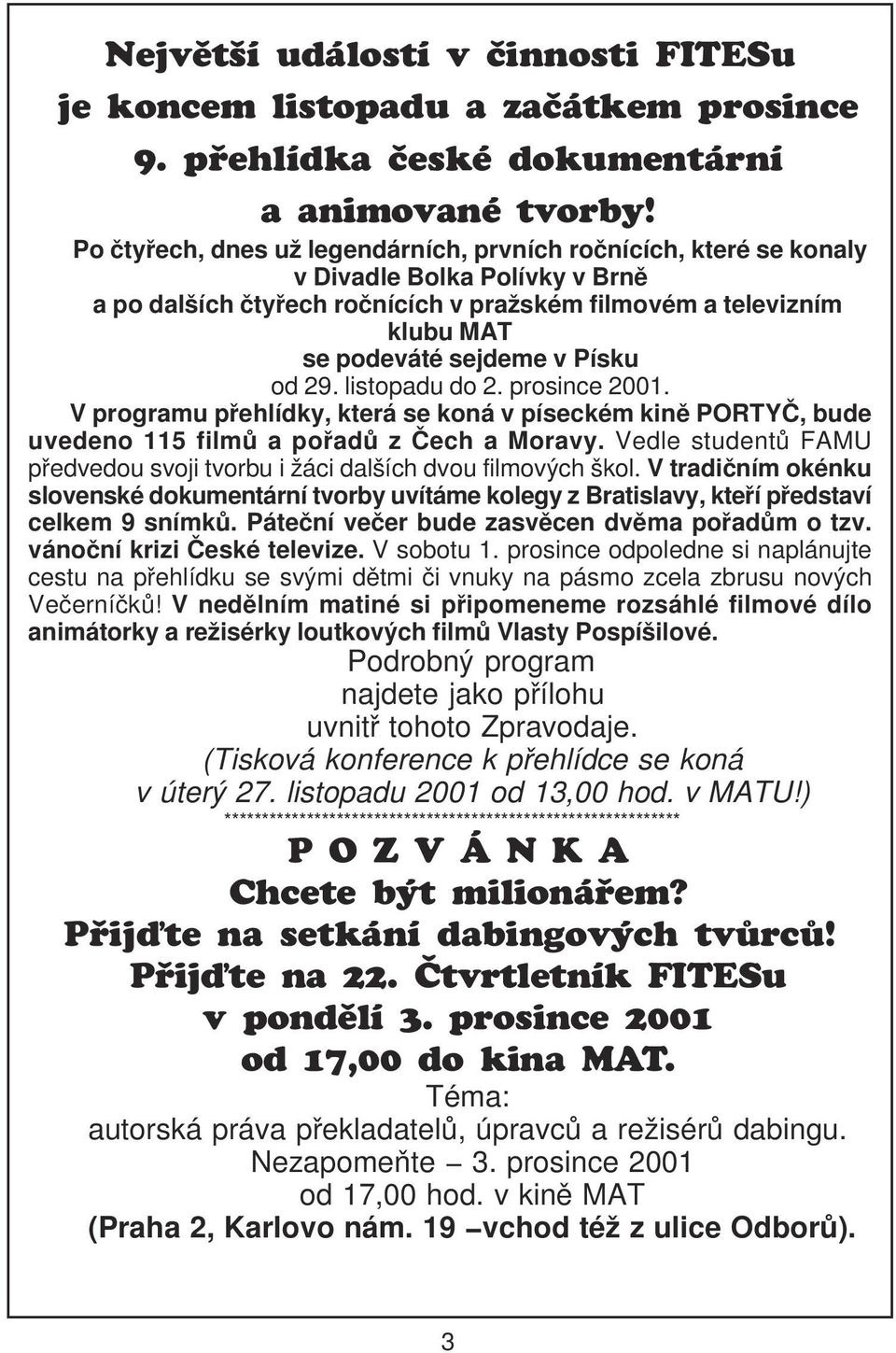 Písku od 29. listopadu do 2. prosince 2001. V programu pøehlídky, která se koná v píseckém kinì PORTYÈ, bude uvedeno 115 filmù a poøadù z Èech a Moravy.