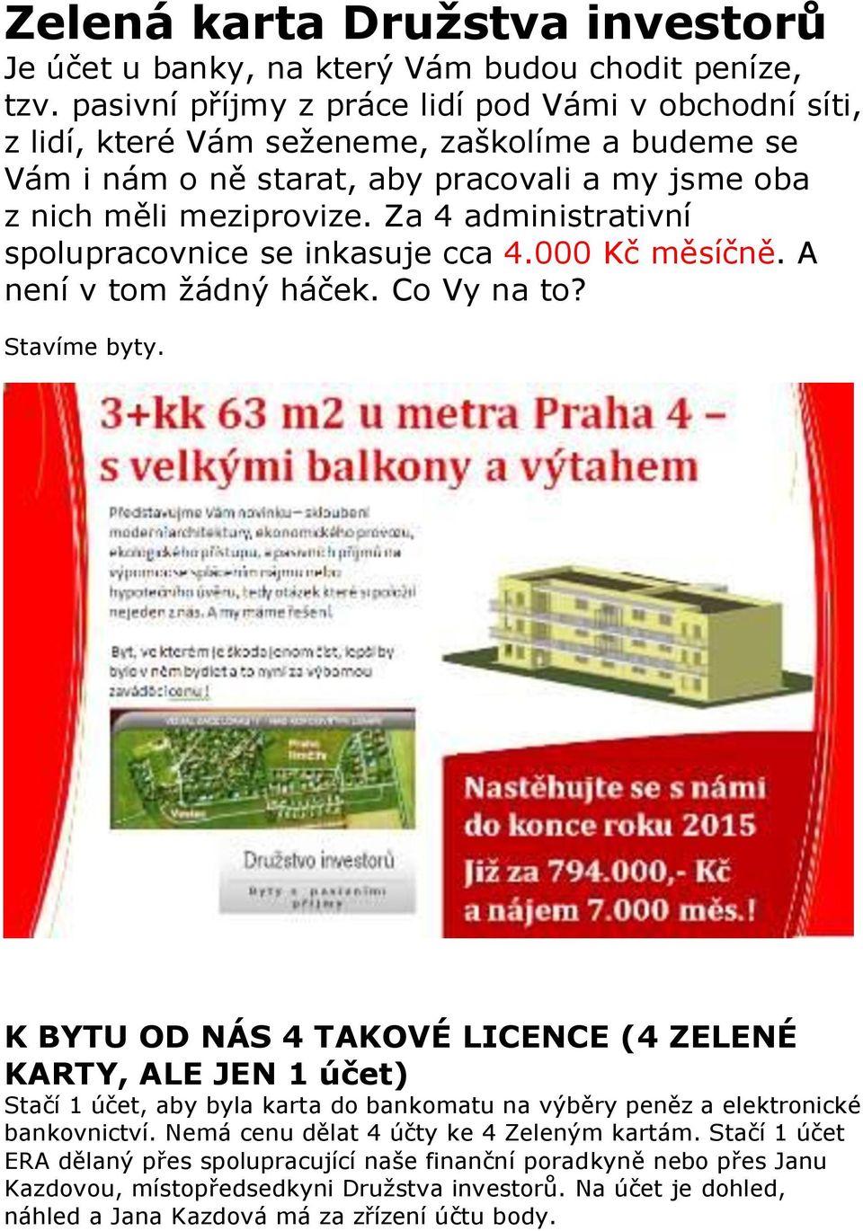 Za 4 administrativní spolupracovnice se inkasuje cca 4.000 Kč měsíčně. A není v tom žádný háček. Co Vy na to? Stavíme byty.