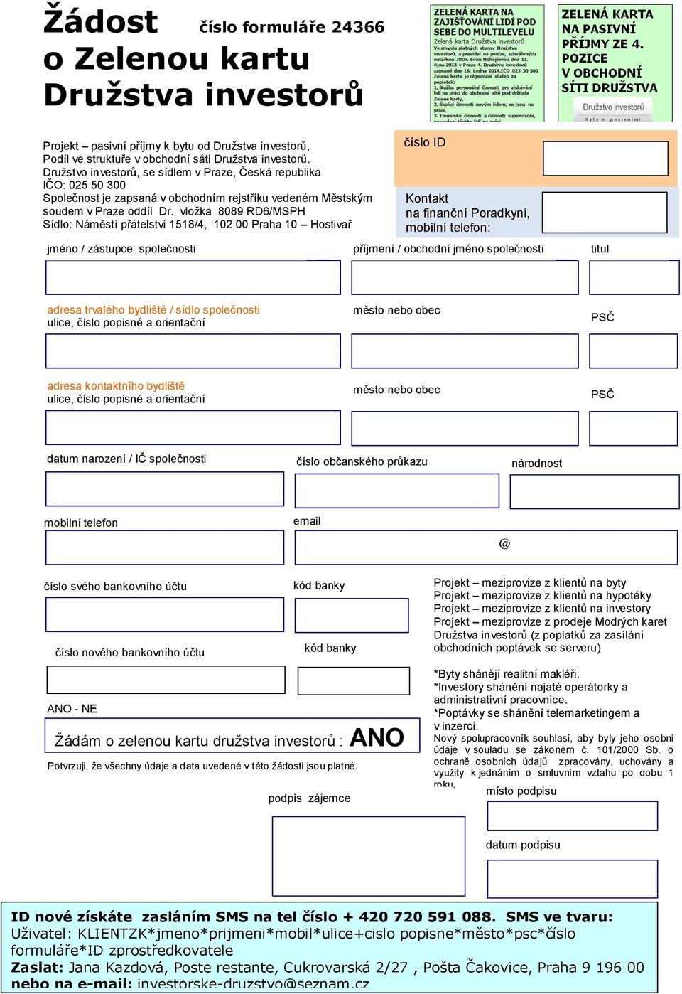 vložka 8089 RD6/MSPH Sídlo: Náměstí přátelství 1518/4, 102 00 Praha 10 Hostivař číslo ID Kontakt na finanční Poradkyni, mobilní telefon: investora jméno / zástupce společnosti příjmení / obchodní