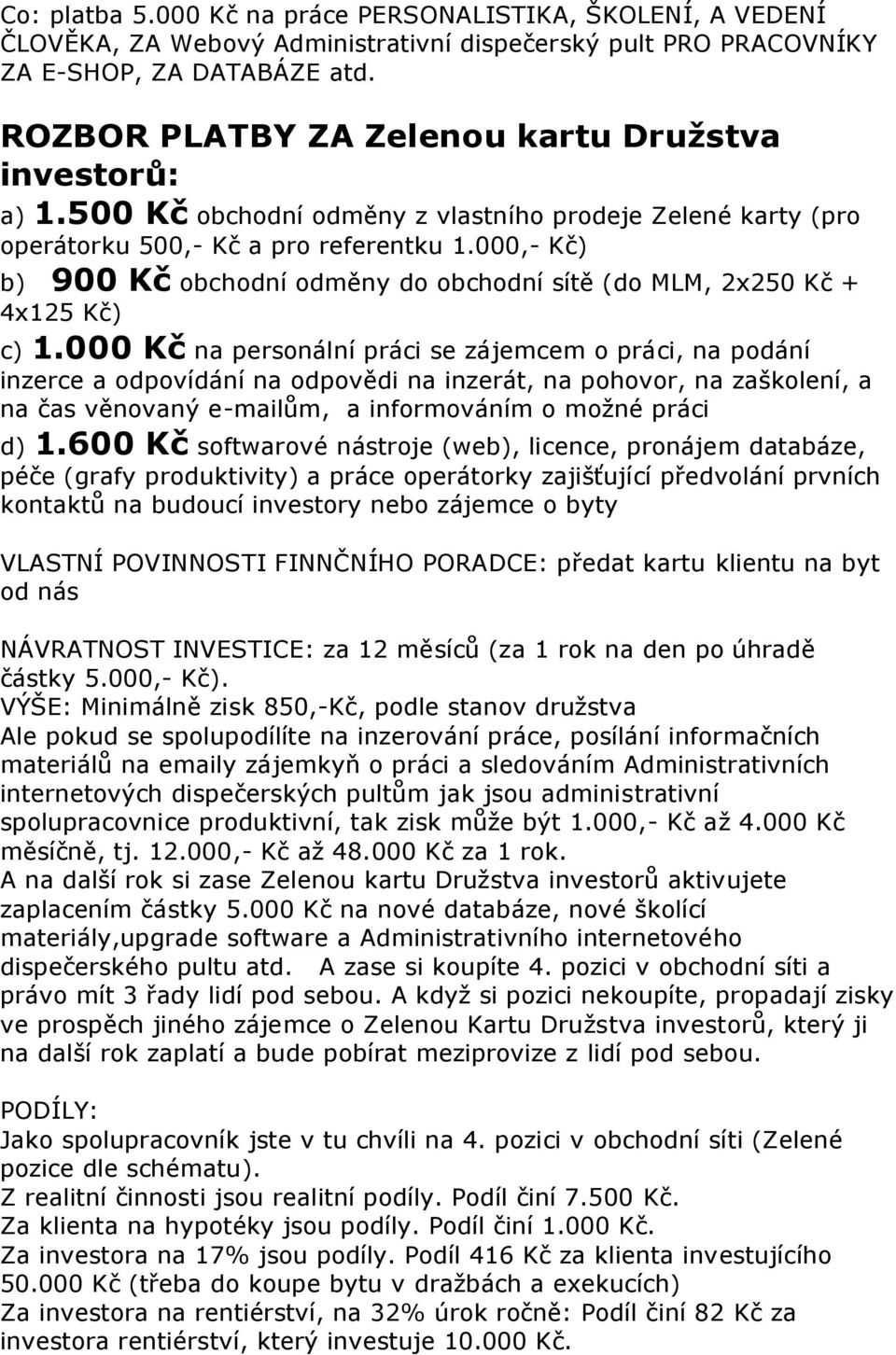 000,- Kč) b) 900 Kč obchodní odměny do obchodní sítě (do MLM, 2x250 Kč + 4x125 Kč) c) 1.