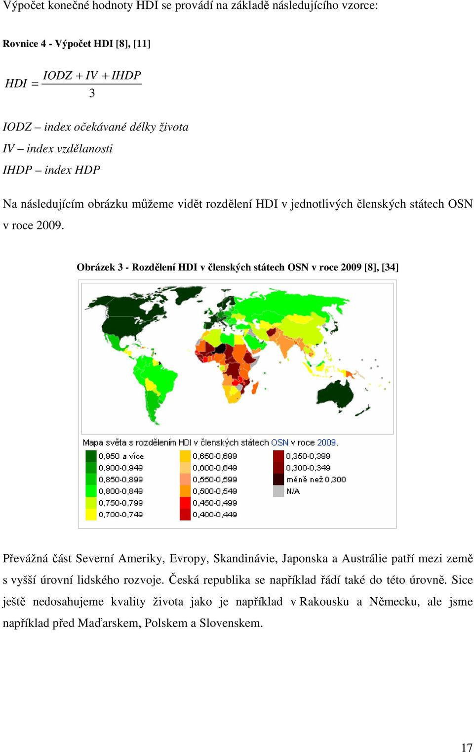 Obrázek 3 - Rozdělení HDI v členských státech OSN v roce 2009 [8], [34] Převážná část Severní Ameriky, Evropy, Skandinávie, Japonska a Austrálie patří mezi země s vyšší