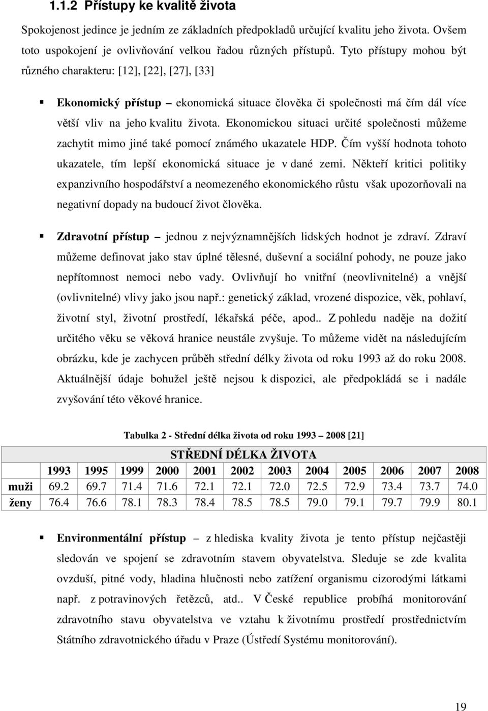 Ekonomickou situaci určité společnosti můžeme zachytit mimo jiné také pomocí známého ukazatele HDP. Čím vyšší hodnota tohoto ukazatele, tím lepší ekonomická situace je v dané zemi.