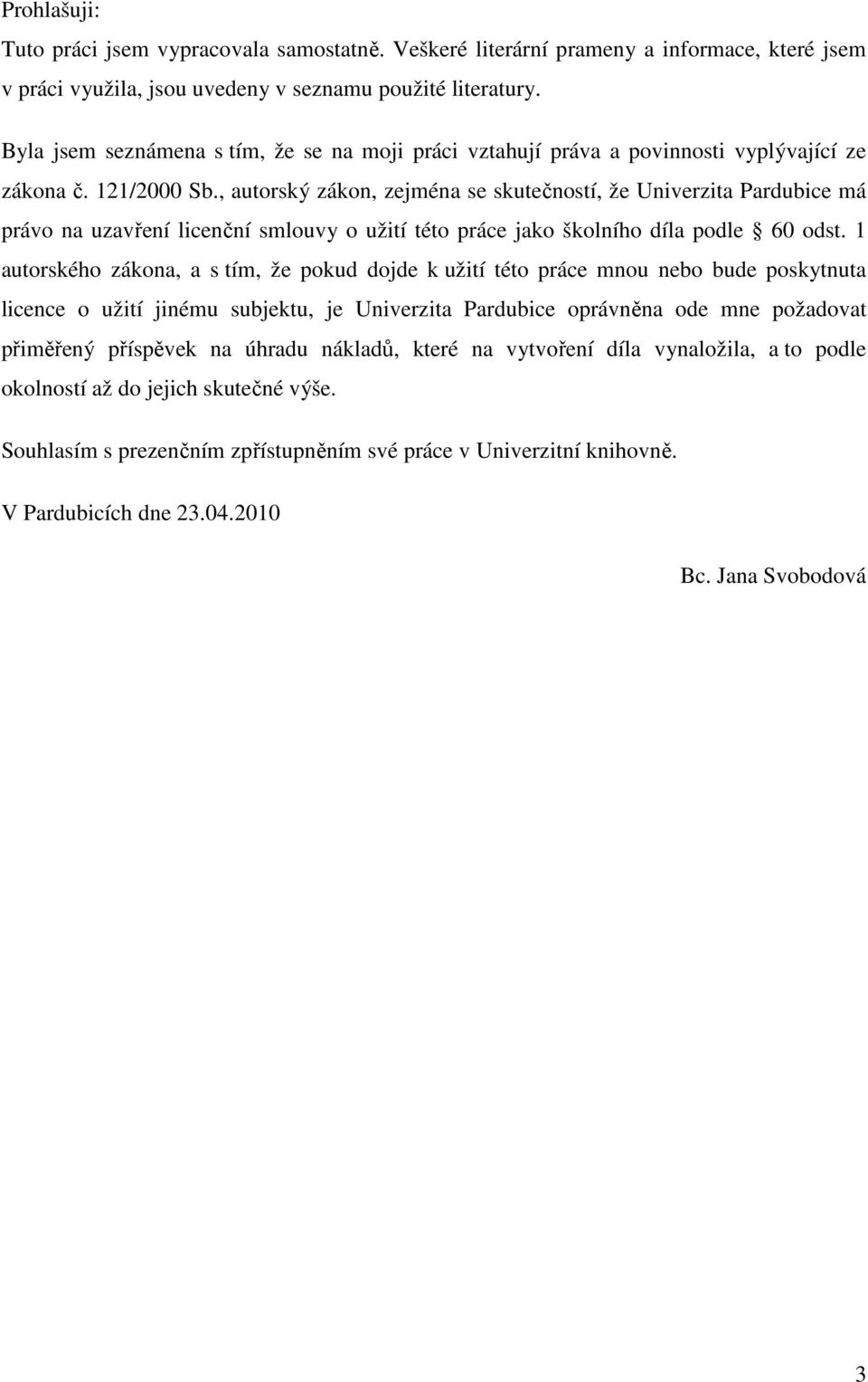 , autorský zákon, zejména se skutečností, že Univerzita Pardubice má právo na uzavření licenční smlouvy o užití této práce jako školního díla podle 60 odst.