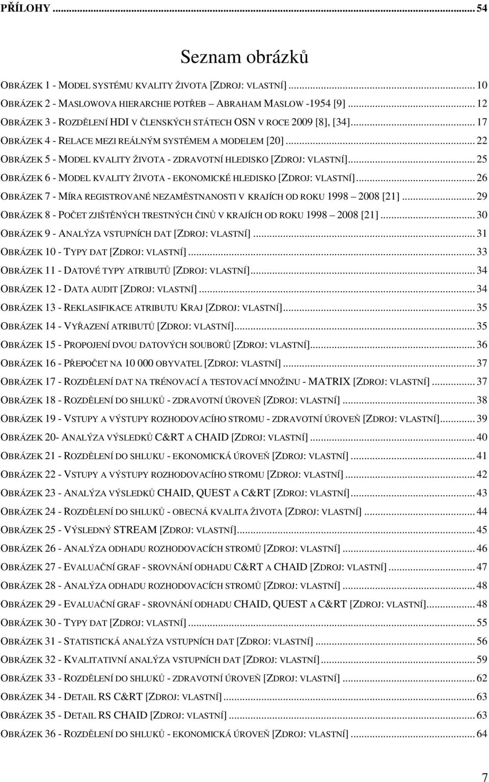 .. 22 OBRÁZEK 5 - MODEL KVALITY ŽIVOTA - ZDRAVOTNÍ HLEDISKO [ZDROJ: VLASTNÍ]... 25 OBRÁZEK 6 - MODEL KVALITY ŽIVOTA - EKONOMICKÉ HLEDISKO [ZDROJ: VLASTNÍ].