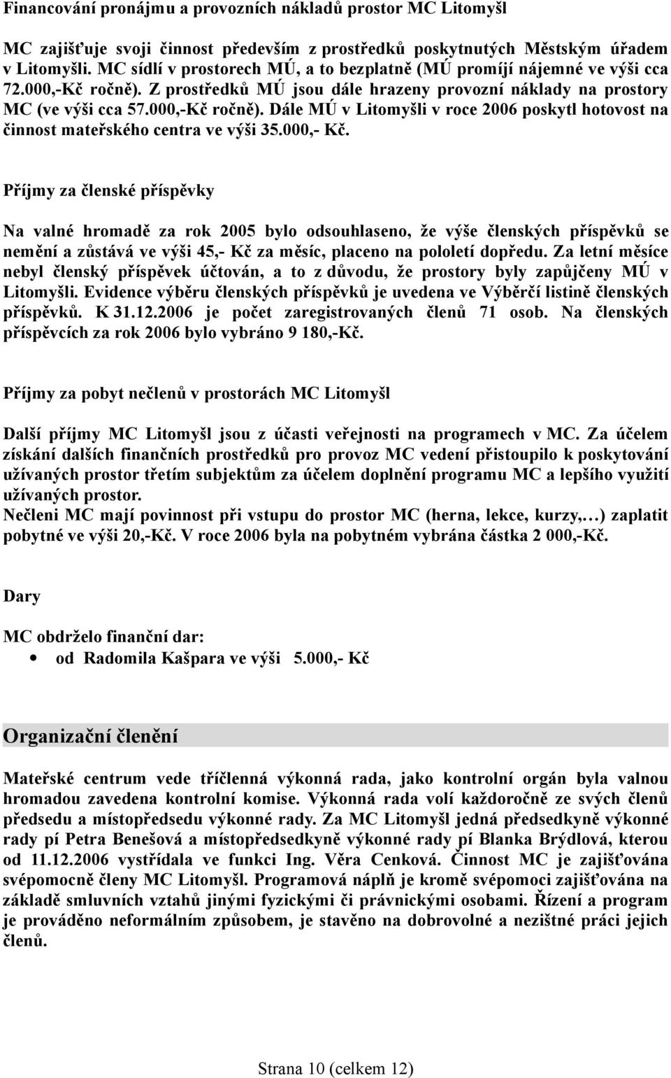 000,- Kč. Příjmy za členské příspěvky Na valné hromadě za rok 2005 bylo odsouhlaseno, že výše členských příspěvků se nemění a zůstává ve výši 45,- Kč za měsíc, placeno na pololetí dopředu.