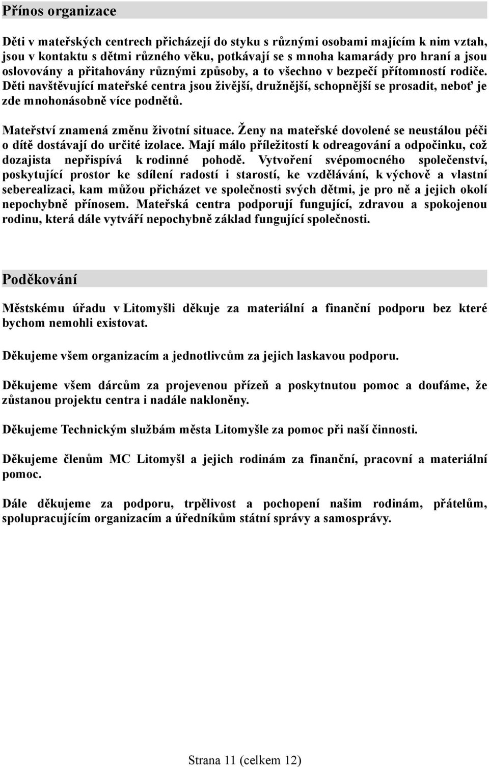 Mateřství znamená změnu životní situace. Ženy na mateřské dovolené se neustálou péči o dítě dostávají do určité izolace.