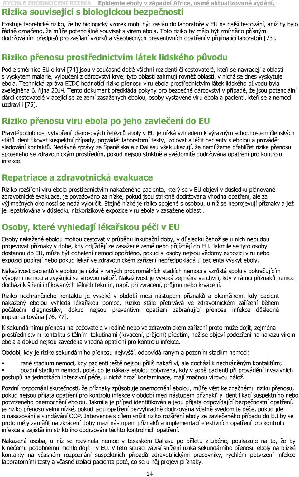 Riziko přenosu prostřednictvím látek lidského původu Podle směrnice EU o krvi [74] jsou v současné době všichni rezidenti či cestovatelé, kteří se navracejí z oblastí s výskytem malárie, vyloučeni z