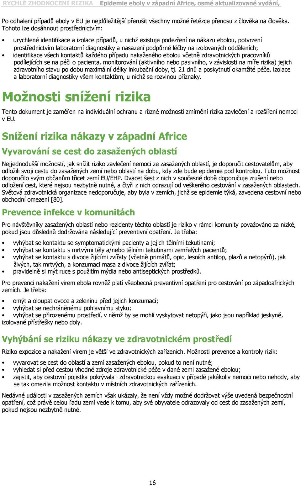 léčby na izolovaných odděleních; identifikace všech kontaktů každého případu nakaženého ebolou včetně zdravotnických pracovníků podílejících se na péči o pacienta, monitorování (aktivního nebo