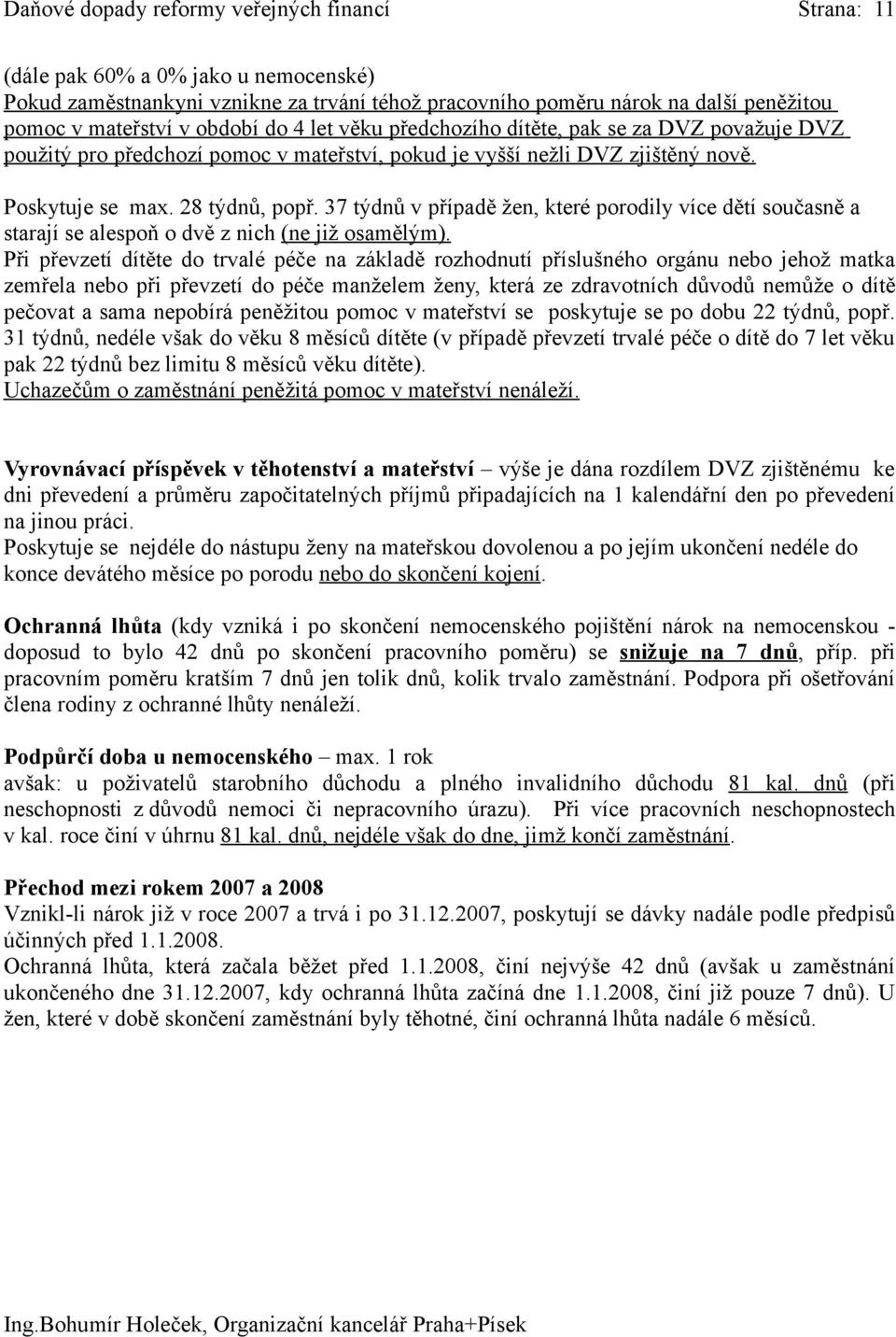 37 týdnů v případě žen, které porodily více dětí současně a starají se alespoň o dvě z nich (ne již osamělým).