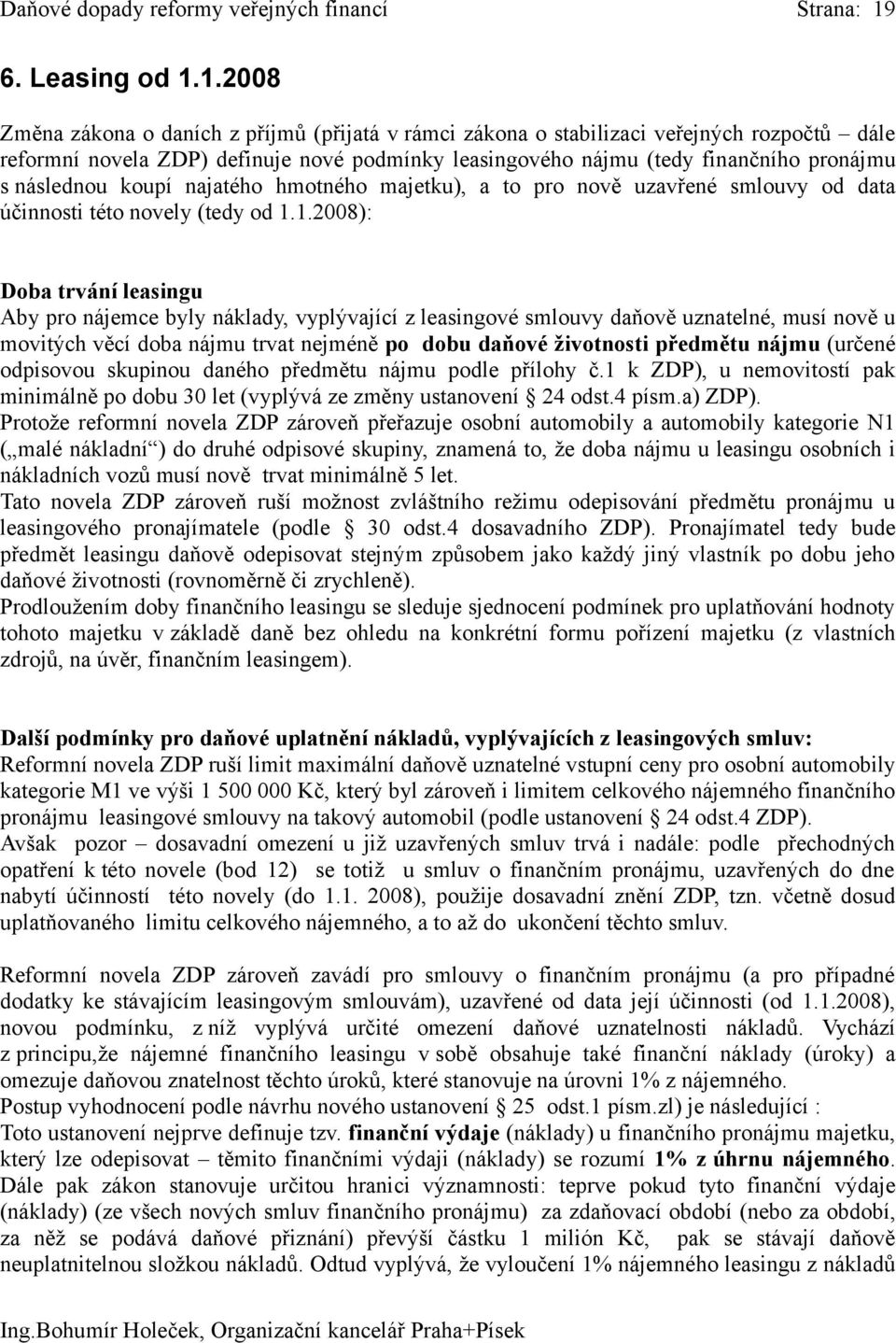 1.2008 Změna zákona o daních z příjmů (přijatá v rámci zákona o stabilizaci veřejných rozpočtů dále reformní novela ZDP) definuje nové podmínky leasingového nájmu (tedy finančního pronájmu s