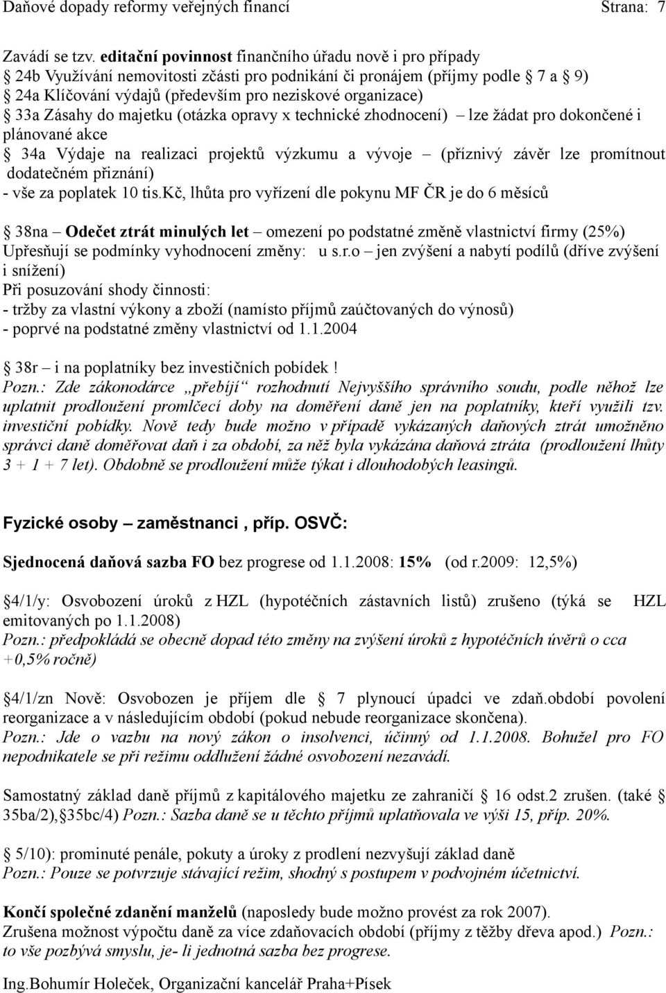 Zásahy do majetku (otázka opravy x technické zhodnocení) lze žádat pro dokončené i plánované akce 34a Výdaje na realizaci projektů výzkumu a vývoje (příznivý závěr lze promítnout dodatečném přiznání)